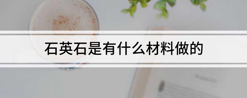 PP电子 PP电子平台石英石是有什么材料做的(图1)