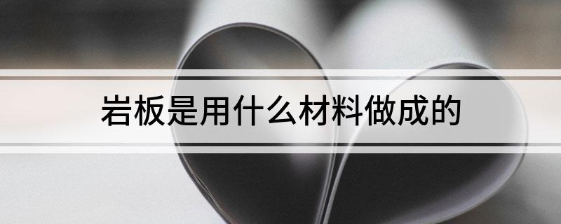 PP电子 PP电子平台岩板是用什么材料做成的(图1)