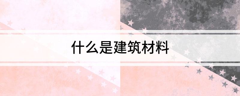 PP电子 PP电子平台什么是建筑材料(图1)